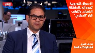  الأسواق الأوروبية تعود إلى المنطقة الخضراء.. وتترقب قرار "المركزي" 