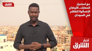 مع استمرار المعارك.. الأوضاع الإنسانية تتفاقم في السودان