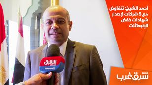 أحمد الشيخ: نتفاوض مع 5 شركات لإصدار شهادات خفض الإنبعاثات